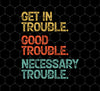 Retro Get in Trouble. Good Trouble, Necessary Trouble, Png Printable, Digital File