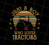 Retro Just A Boy Who Loves Tractors Farm Png, Birthday Kids Png, Gift For Kids Png, Retro Tractors Png, Lover, Png Printable, Digital File