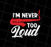 Saying I Am Never Too Loud  Saxophone Player Saxophonist Musician Gift, PNG Printable, DIGITAL File