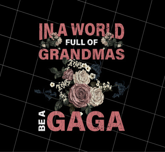 Saying In A World Full Of Grandmas Be A Gaga Png, Grandma Lover Gift Png, Png Printable, Digital File