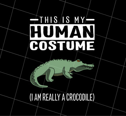 Saying This Is My Human Costume Png, I Am Really A Crocodile Png, Alligator Png, Png Printable, Digital File