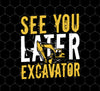 See You Later Excavator, Equipment Operator, Wheel Loaders, Png Printable, Digital File
