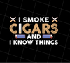 Smoke Cigars, Smoker Clever, Smoking Dad Gift, I Know Things, PNG Printable, DIGITAL File