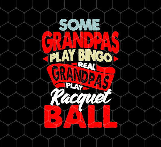 Some Grandpas Play Bingo Real Grandpas Play Racquet Ball, Png Printable, Digital File