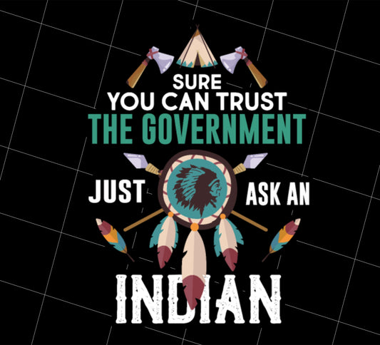 Trust The Government, Ask An Indian, Sure You Can Trust Them, Png Printable, Digital File