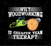 Why Woodworking Is Cheaper Than Therapy Png, Love Wood Gift Png, Png Printable, Digital File