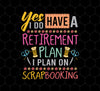 Yes I Do Have A Retirement Plan, I Plan On Scrapbooking, Book Vintage, Png Printable, Digital File