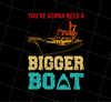 You Are Gonna Need A Bigger Boat Png, Vintage Boat Png, Love My Boat, Png Printable, Digital File